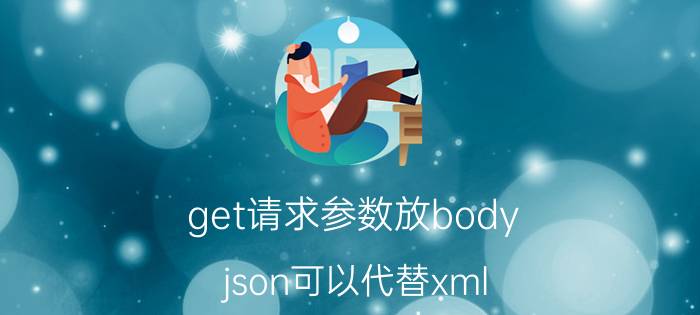 get请求参数放body json可以代替xml，为什么网页不用json格式来写呢？